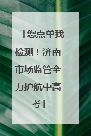 您点单我检测！济南市场监管全力护航中高考