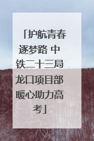 护航青春逐梦路 中铁二十三局龙口项目部暖心助力高考