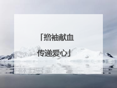 撸袖献血 传递爱心