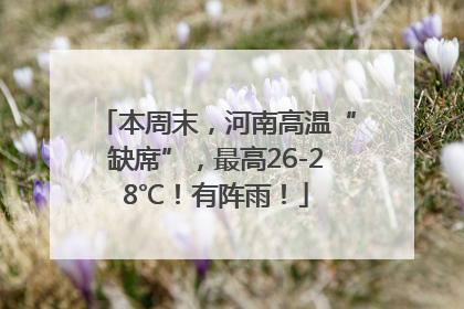 本周末，河南高温“缺席”，最高26-28℃！有阵雨！