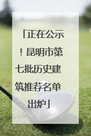 正在公示！昆明市第七批历史建筑推荐名单出炉