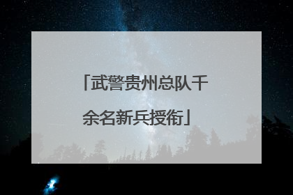 武警贵州总队千余名新兵授衔