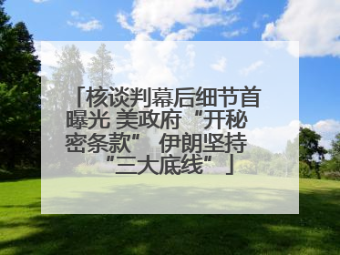 核谈判幕后细节首曝光 美政府“开秘密条款” 伊朗坚持“三大底线”