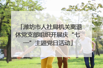 潍坊市人社局机关离退休党支部组织开展庆“七一”主题党日活动