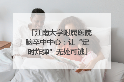 江南大学附属医院脑卒中中心：让“定时炸弹”无处可逃