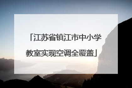 江苏省镇江市中小学教室实现空调全覆盖