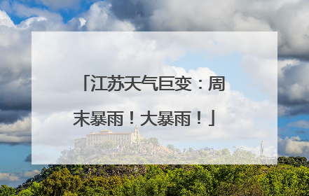 江苏天气巨变：周末暴雨！大暴雨！