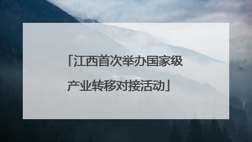 江西首次举办国家级产业转移对接活动