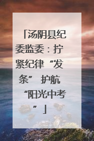 汤阴县纪委监委：拧紧纪律“发条” 护航“阳光中考”