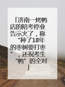 济南一烤鸭店的陪考停业告示火了，称“种了18年的枣树要打枣”，还祝考生“鸭”的全对