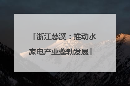 浙江慈溪：推动水家电产业蓬勃发展