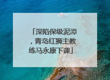 深陷保级泥潭，青岛红狮主教练马永康下课