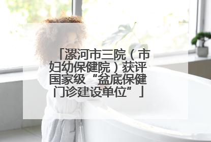 漯河市三院（市妇幼保健院）获评国家级“盆底保健门诊建设单位”