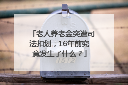 老人养老金突遭司法扣划，16年前究竟发生了什么？