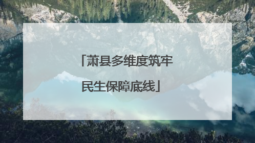 萧县多维度筑牢民生保障底线