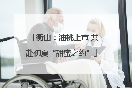 衡山：油桃上市 共赴初夏“甜蜜之约”
