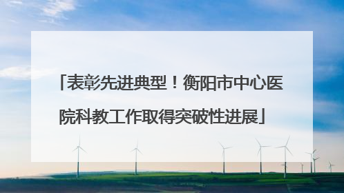 表彰先进典型！衡阳市中心医院科教工作取得突破性进展