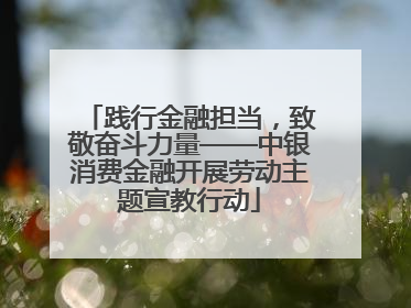 践行金融担当，致敬奋斗力量——中银消费金融开展劳动主题宣教行动