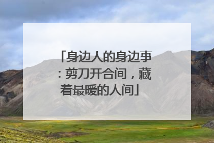 身边人的身边事：剪刀开合间，藏着最暖的人间
