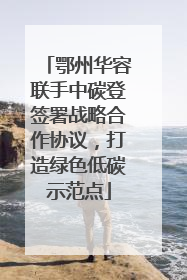 鄂州华容联手中碳登签署战略合作协议，打造绿色低碳示范点