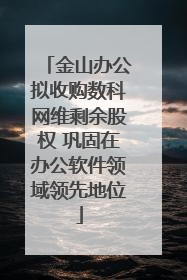金山办公拟收购数科网维剩余股权 巩固在办公软件领域领先地位