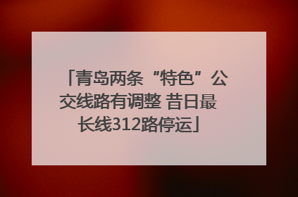 青岛两条“特色”公交线路有调整 昔日最长线312路停运