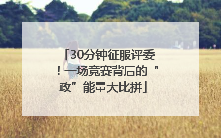 30分钟征服评委！一场竞赛背后的“政”能量大比拼