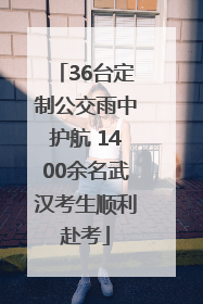 36台定制公交雨中护航 1400余名武汉考生顺利赴考