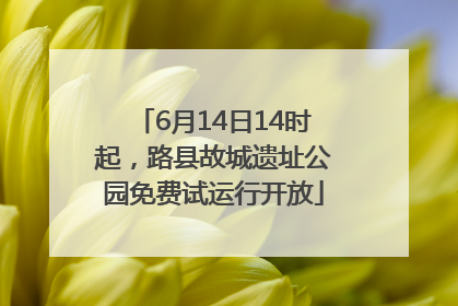 6月14日14时起，路县故城遗址公园免费试运行开放