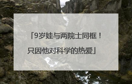 9岁娃与两院士同框！只因他对科学的热爱