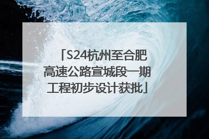 S24杭州至合肥高速公路宣城段一期工程初步设计获批